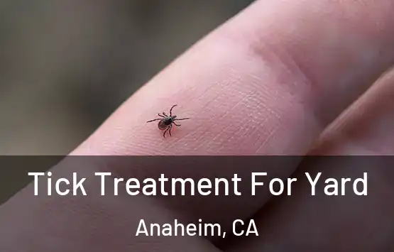  Tick Treatment For Yard Anaheim, CA